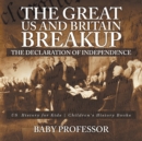 The Great US and Britain Breakup : The Declaration of Independence - US History for Kids Children's History Books - Book