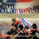 Why Was There An American Revolution? History Non Fiction Books for Grade 3 Children's History Books - Book