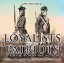 The Loyalists and the Patriots : The Revolutionary War Factions - History Picture Books Children's History Books - Book