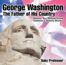 George Washington : The Father of His Country - History You Should Know Children's History Books - Book