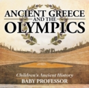 Ancient Greece and The Olympics Children's Ancient History - Book