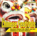 The Chinese Festivals - Ancient China Life, Myth and Art Children's Ancient History - Book