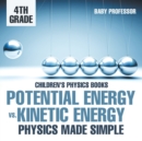 Potential Energy vs. Kinetic Energy - Physics Made Simple - 4th Grade Children's Physics Books - Book