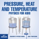 Pressure, Heat and Temperature - Physics for Kids - 5th Grade Children's Physics Books - Book