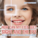 How Can My Eyes See? Sight and the Eye - Biology 1st Grade Children's Biology Books - Book