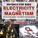 Physics for Kids : Electricity and Magnetism - Physics 7th Grade Children's Physics Books - Book