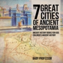 The 7 Great Cities of Ancient Mesopotamia - Ancient History Books for Kids Children's Ancient History - Book