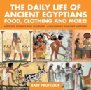 The Daily Life of Ancient Egyptians : Food, Clothing and More! - History Stories for Children Children's Ancient History - Book