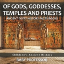 Of Gods, Goddesses, Temples and Priests - Ancient Egypt History Facts Books Children's Ancient History - Book