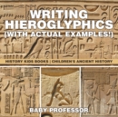 Writing Hieroglyphics (with Actual Examples!) : History Kids Books Children's Ancient History - Book