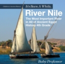 It's Been A While, River Nile : The Most Important River in All of Ancient Egypt - History 4th Grade Children's Ancient History - Book