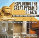 Exploring The Great Pyramid of Giza : One of the Seven Wonders of the World - History Kids Books Children's Ancient History - Book