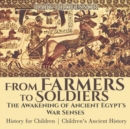 From Farmers to Soldiers : The Awakening of Ancient Egypt's War Senses - History for Children Children's Ancient History - Book