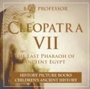Cleopatra VII : The Last Pharaoh of Ancient Egypt - History Picture Books Children's Ancient History - Book