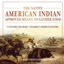 The Native American Indian Approved Means to Gather Food - US History 6th Grade Children's American History - Book