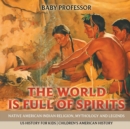 The World is Full of Spirits : Native American Indian Religion, Mythology and Legends - US History for Kids Children's American History - Book