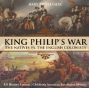 King Philip's War : The Natives vs. The English Colonists - US History Lessons Children's American Revolution History - Book