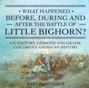 What Happened Before, During and After the Battle of the Little Bighorn? - US History Lessons 4th Grade Children's American History - Book