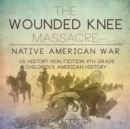 The Wounded Knee Massacre : Native American War - US History Non Fiction 4th Grade Children's American History - Book