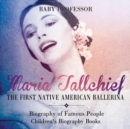 Maria Tallchief : The First Native American Ballerina - Biography of Famous People Children's Biography Books - Book