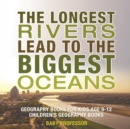 The Longest Rivers Lead to the Biggest Oceans - Geography Books for Kids Age 9-12 Children's Geography Books - Book