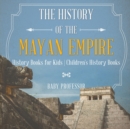 The History of the Mayan Empire - History Books for Kids Children's History Books - Book