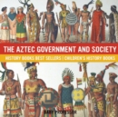The Aztec Government and Society - History Books Best Sellers Children's History Books - Book