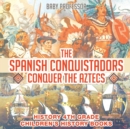 The Spanish Conquistadors Conquer the Aztecs - History 4th Grade Children's History Books - Book