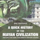 A Quick History of the Mayan Civilization - History for Kids Children's History Books - Book