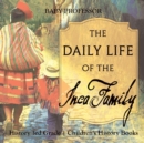 The Daily Life of the Inca Family - History 3rd Grade Children's History Books - Book