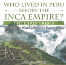 Who Lived in Peru before the Inca Empire? The Early Tribes - History of the World Children's History Books - Book