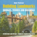 Building Landmarks - Bridges, Tunnels and Buildings - Architecture and Design Children's Engineering Books - Book