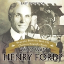 Who Was Henry Ford? - Biography Books for Kids 9-12 Children's Biography Books - Book