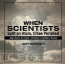 When Scientists Split an Atom, Cities Perished - War Book for Kids Children's Military Books - Book