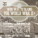 Who Was to Blame for World War II? History of the World Children's History - Book