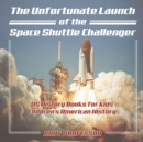 The Unfortunate Launch of the Space Shuttle Challenger - US History Books for Kids Children's American History - Book