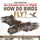 How Do Birds Fly? An Introduction to Flight - Science Book Age 7 Children's Science & Nature Books - Book