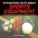 Interesting Facts about Sports Equipment - Sports Book Age 8-10 Children's Sports & Outdoors - Book