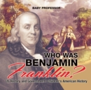 Who Was Benjamin Franklin? US History and Government Children's American History - Book