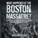 What Happened at the Boston Massacre? US History Lessons for Kids 6th Grade Children's American History - Book