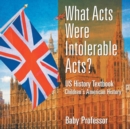 What Acts Were Intolerable Acts? US History Textbook Children's American History - Book