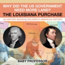 Why Did the US Government Need More Land? The Louisiana Purchase - US History Books Children's American History - Book