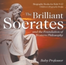 The Brilliant Socrates and the Foundation of Western Philosophy - Biography Books for Kids 9-12 Children's Biography Books - Book