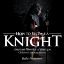How to Become a Knight - Ancient History of Europe Children's Ancient History - Book