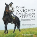 Do All Knights Have Gallant Steeds? Learning about Knights and their Horses - Ancient History Books Children's Ancient History - Book