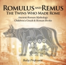 Romulus and Remus : The Twins Who Made Rome - Ancient Roman Mythology Children's Greek & Roman Books - Book