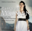 Roman Women : Second to Men but Equally Important - Ancient History for Kids Children's Ancient History - Book