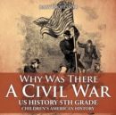 Why Was There A Civil War? US History 5th Grade Children's American History - Book