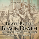 Death By The Black Death - Ancient History 5th Grade Children's History - Book