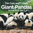 The Cute and Cuddly Giant Pandas - Animal Book Age 5 Children's Animal Books - Book